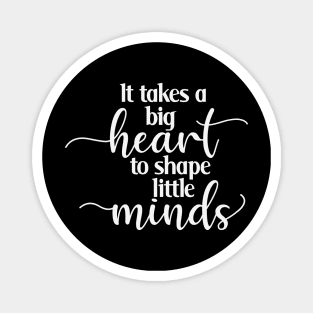 It Takes a Big Heart to Shape Little Minds Magnet